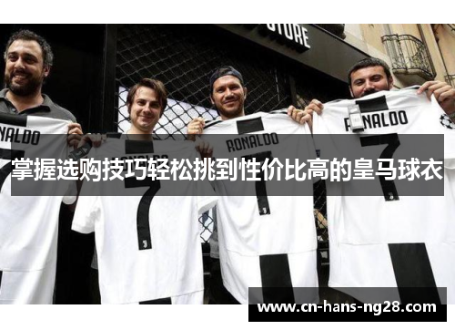 掌握选购技巧轻松挑到性价比高的皇马球衣