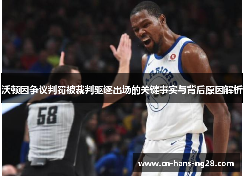 沃顿因争议判罚被裁判驱逐出场的关键事实与背后原因解析 沃顿因争议判罚被裁判驱逐出场的关键事实与背后原因解析