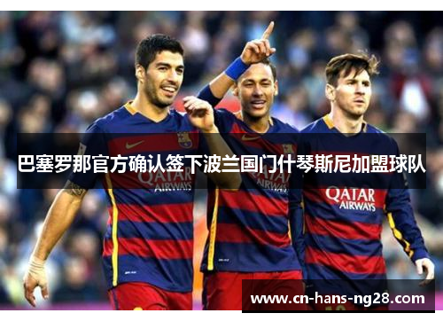 巴塞罗那官方确认签下波兰国门什琴斯尼加盟球队 巴塞罗那官方确认签下波兰国门什琴斯尼加盟球队